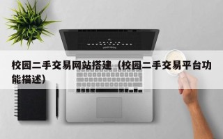 乌兰察布校园二手交易网站搭建（校园二手交易平台功能描述）
