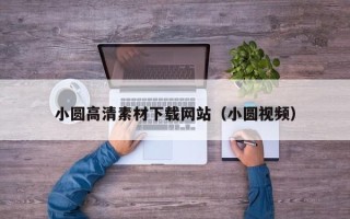乌兰察布小圆高清素材下载网站（小圆视频）