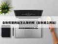乌兰察布自助搭建网站怎么做的呢（自助建立网站）