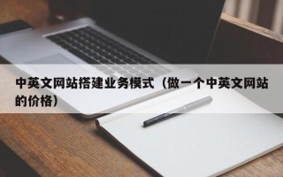 乌兰察布中英文网站搭建业务模式（做一个中英文网站的价格）