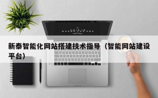 乌兰察布新泰智能化网站搭建技术指导（智能网站建设平台）